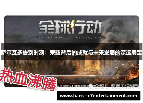 萨尔瓦多告别时刻:荣耀背后的成就与未来发展的深远展望 萨尔瓦多告别时刻:荣耀背后的成就与未来发展的深远展望