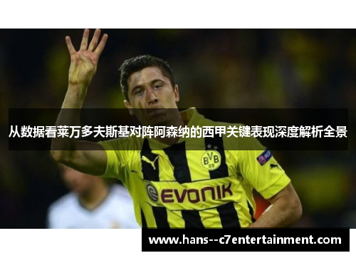 从数据看莱万多夫斯基对阵阿森纳的西甲关键表现深度解析全景