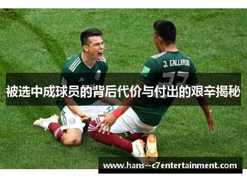被选中成球员的背后代价与付出的艰辛揭秘 被选中成球员的背后代价与付出的艰辛揭秘
