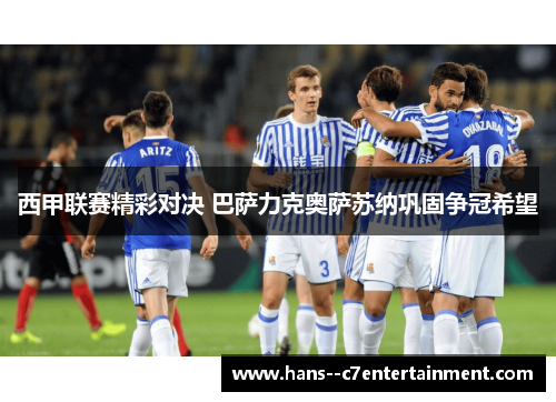西甲联赛精彩对决 巴萨力克奥萨苏纳巩固争冠希望 西甲联赛精彩对决 巴萨力克奥萨苏纳巩固争冠希望