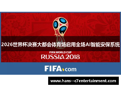 2026世界杯决赛大都会体育场启用全场AI智能安保系统 2026世界杯决赛大都会体育场启用全场AI智能安保系统