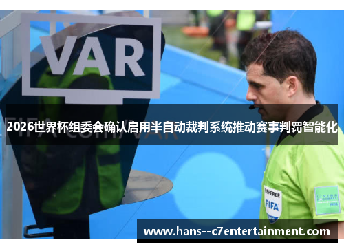 2026世界杯组委会确认启用半自动裁判系统推动赛事判罚智能化 2026世界杯组委会确认启用半自动裁判系统推动赛事判罚智能化
