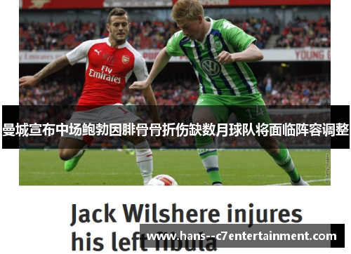 曼城宣布中场鲍勃因腓骨骨折伤缺数月球队将面临阵容调整