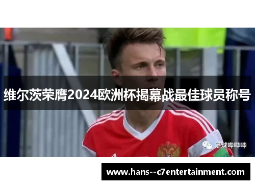 维尔茨荣膺2024欧洲杯揭幕战最佳球员称号