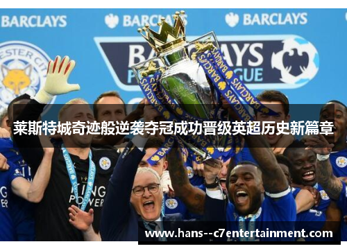 莱斯特城奇迹般逆袭夺冠成功晋级英超历史新篇章 莱斯特城奇迹般逆袭夺冠成功晋级英超历史新篇章