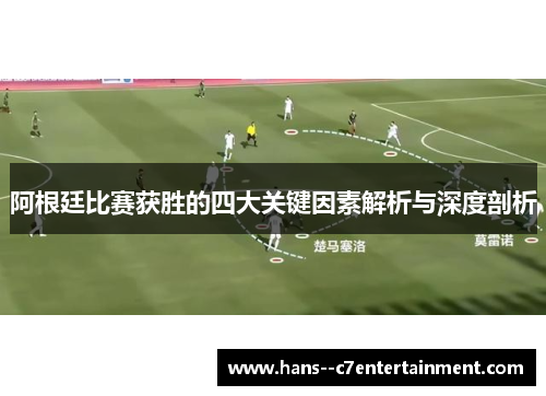阿根廷比赛获胜的四大关键因素解析与深度剖析