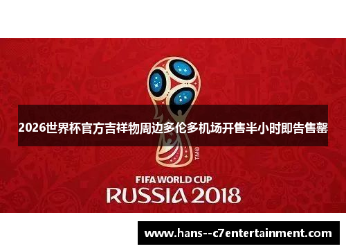 2026世界杯官方吉祥物周边多伦多机场开售半小时即告售罄 2026世界杯官方吉祥物周边多伦多机场开售半小时即告售罄