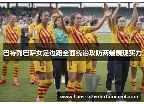 巴特列巴萨女足边路全面统治攻防两端展现实力