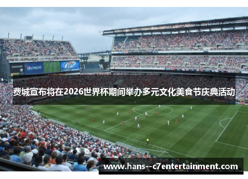 费城宣布将在2026世界杯期间举办多元文化美食节庆典活动 费城宣布将在2026世界杯期间举办多元文化美食节庆典活动